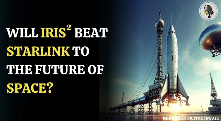 IRIS²: The EU’s Secret Weapon to Rival Starlink